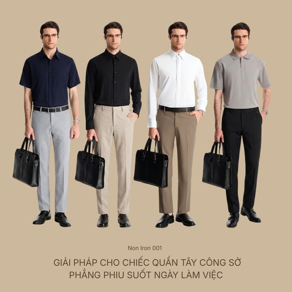Non Iron 001: Giải pháp cho chiếc quần tây công sở phẳng phiu suốt ngày làm việc