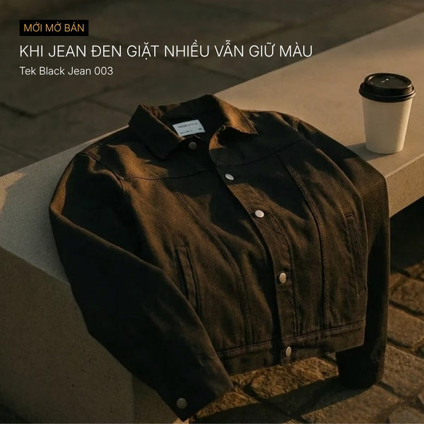 Trải nghiệm Áo Khoác Tek Black Jean 003: Khi Denim đen không còn là nỗi lo bạc màu và thô cứng